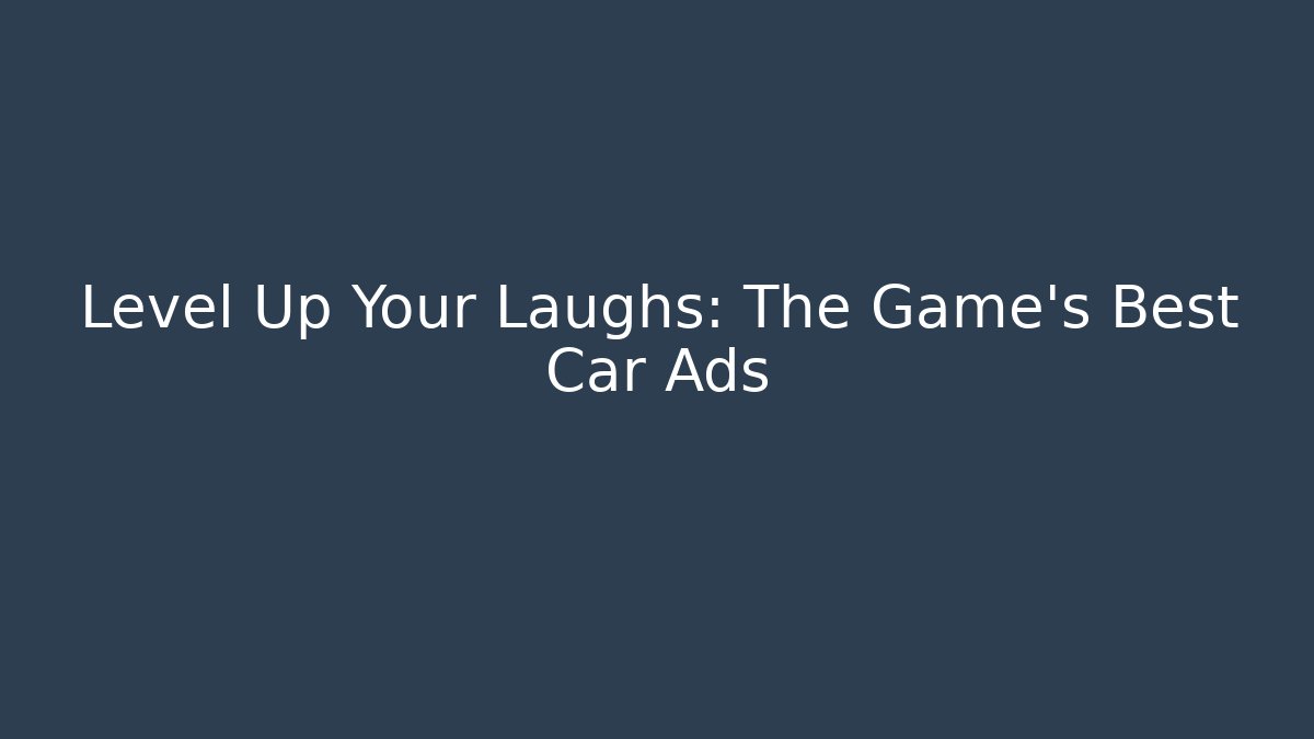 Level Up Your Laughs: The Game's Best Car Ads