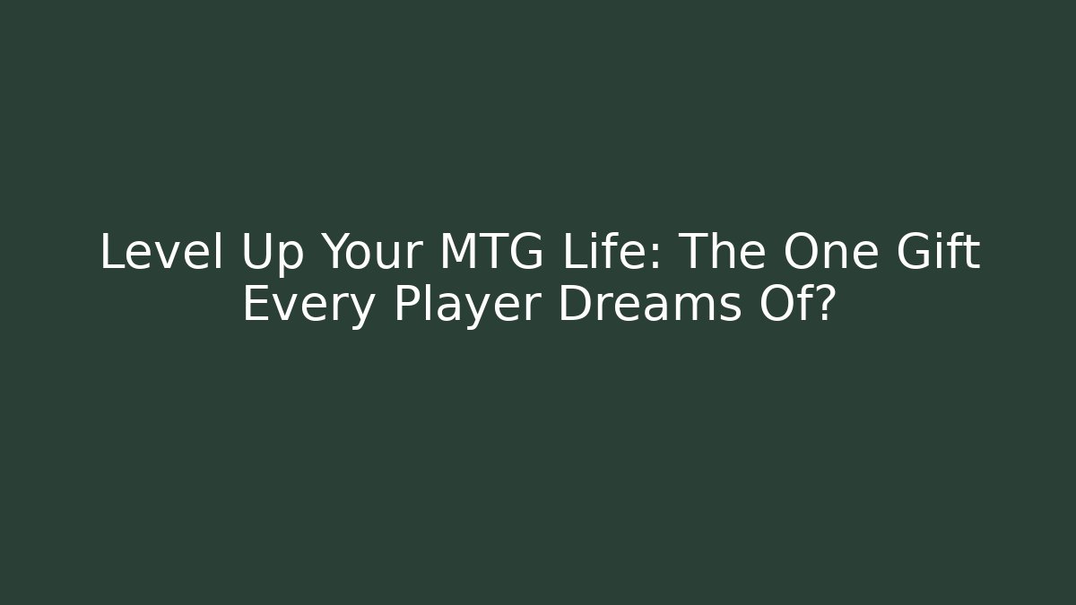 Level Up Your MTG Life: The One Gift Every Player Dreams Of?