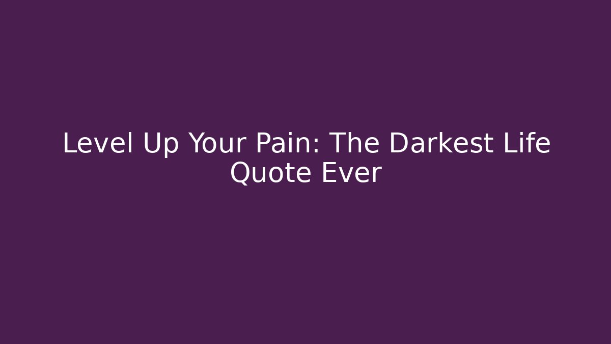 Level Up Your Pain: The Darkest Life Quote Ever