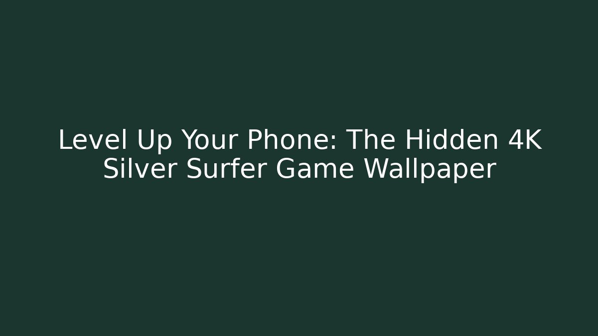 Level Up Your Phone: The Hidden 4K Silver Surfer Game Wallpaper