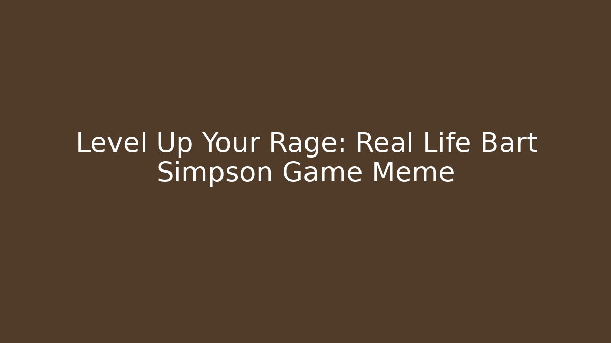 Level Up Your Rage: Real Life Bart Simpson Game Meme - Buddy Program