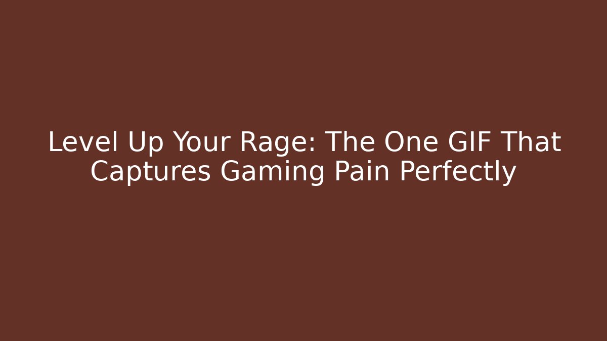 Level Up Your Rage: The One GIF That Captures Gaming Pain Perfectly