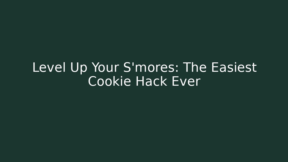 Level Up Your S'mores: The Easiest Cookie Hack Ever