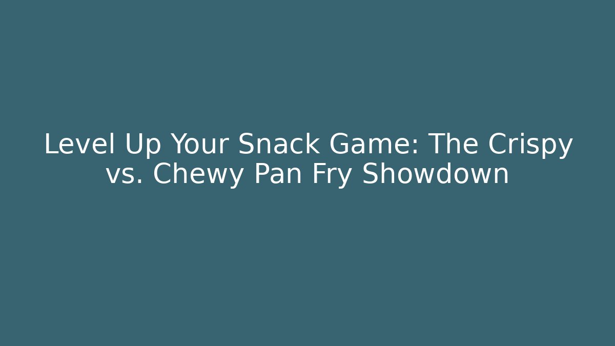 Level Up Your Snack Game: The Crispy vs. Chewy Pan Fry Showdown