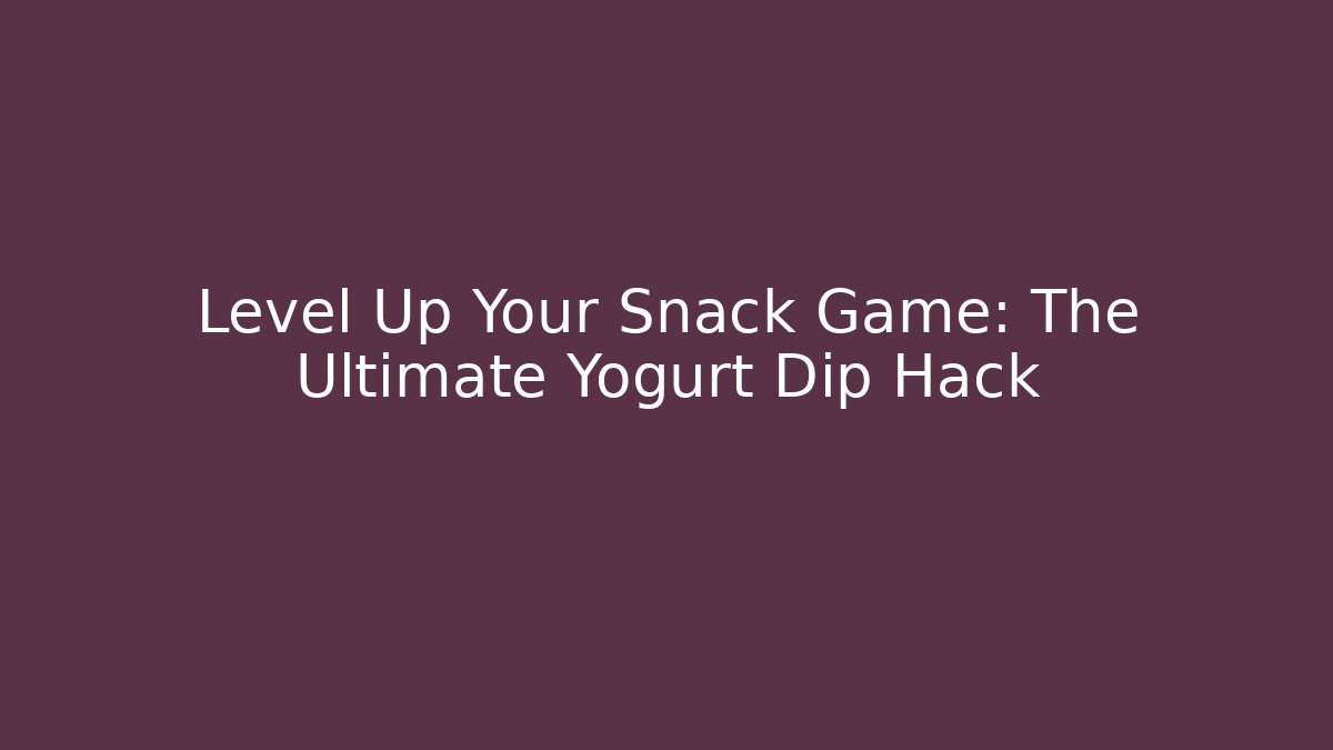 Level Up Your Snack Game: The Ultimate Yogurt Dip Hack