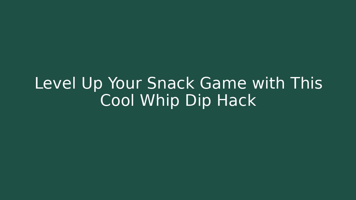Level Up Your Snack Game with This Cool Whip Dip Hack