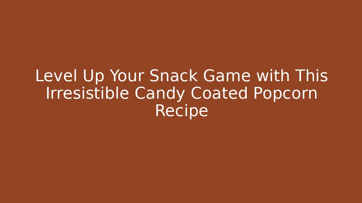 Level Up Your Snack Game with This Irresistible Candy Coated Popcorn Recipe