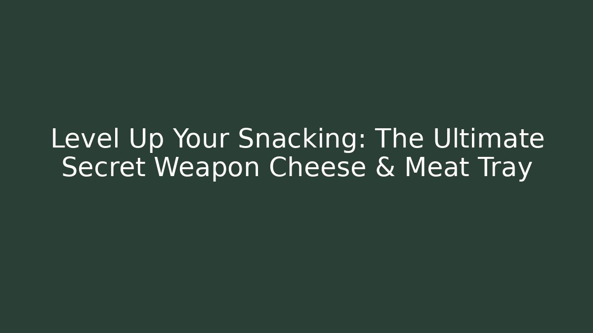 Level Up Your Snacking: The Ultimate Secret Weapon Cheese & Meat Tray