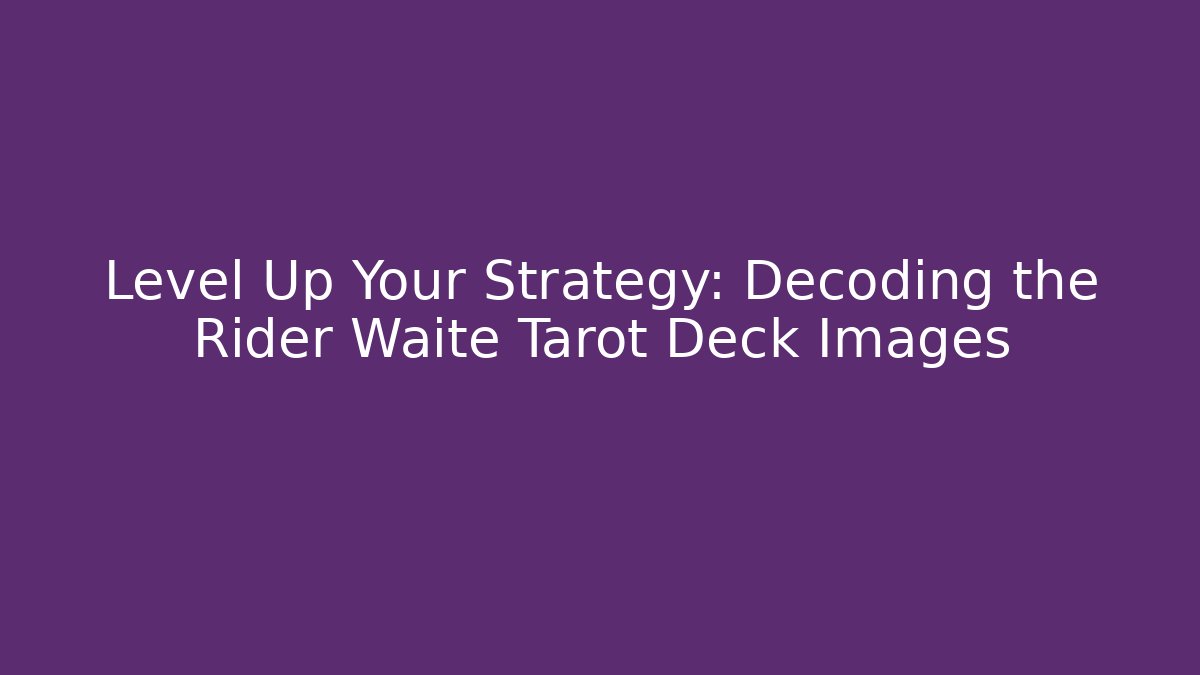 Level Up Your Strategy: Decoding the Rider Waite Tarot Deck Images