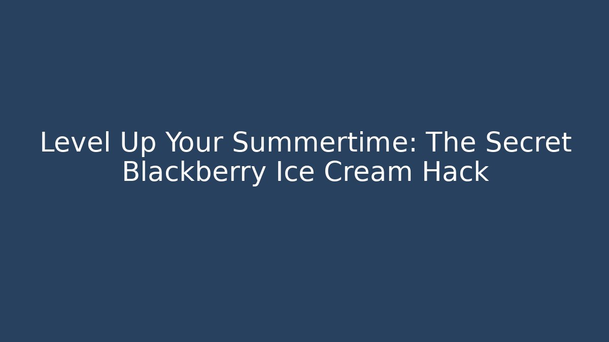 Level Up Your Summertime: The Secret Blackberry Ice Cream Hack