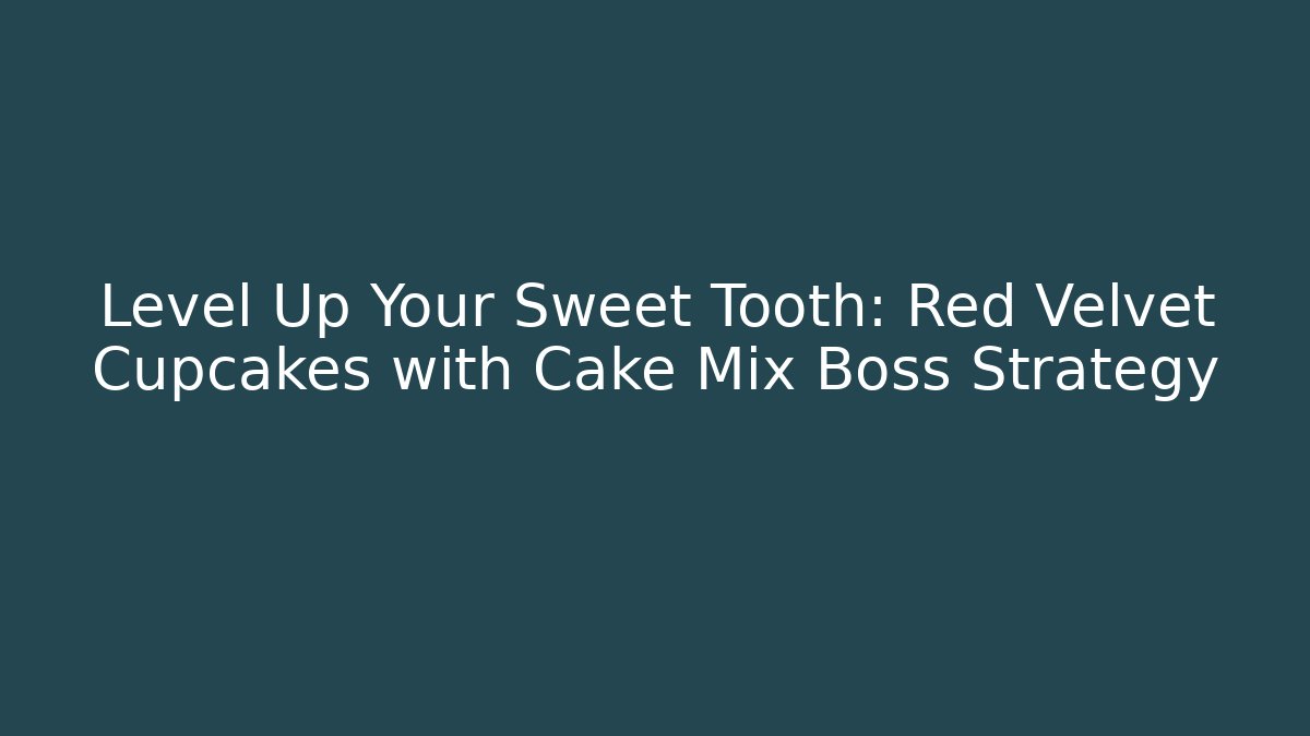 Level Up Your Sweet Tooth: Red Velvet Cupcakes with Cake Mix Boss Strategy