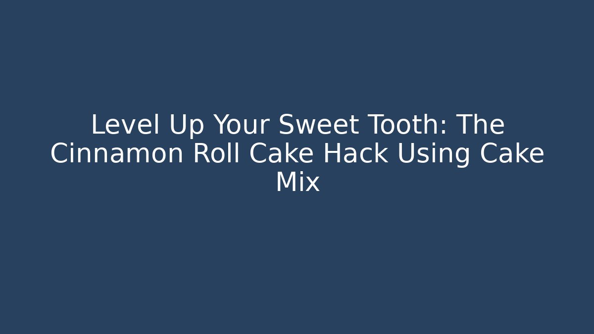 Level Up Your Sweet Tooth: The Cinnamon Roll Cake Hack Using Cake Mix