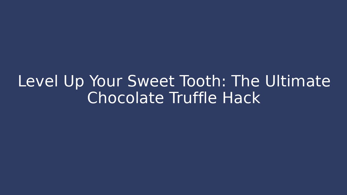 Level Up Your Sweet Tooth: The Ultimate Chocolate Truffle Hack