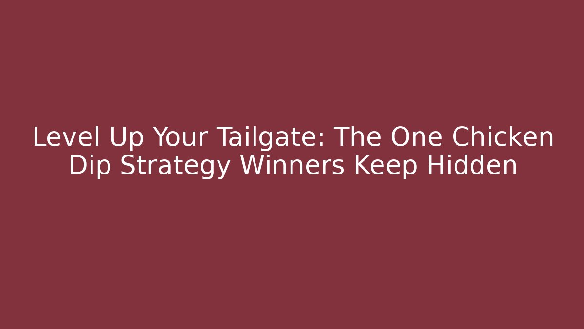 Level Up Your Tailgate: The One Chicken Dip Strategy Winners Keep Hidden