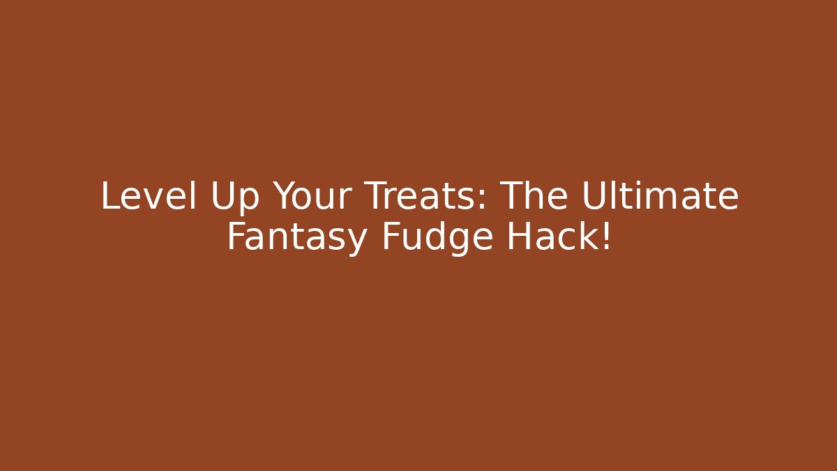 Level Up Your Treats: The Ultimate Fantasy Fudge Hack!