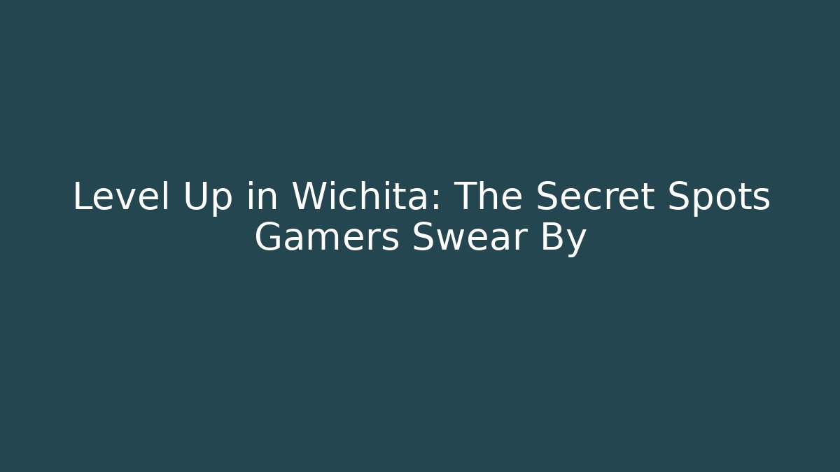 Level Up in Wichita: The Secret Spots Gamers Swear By