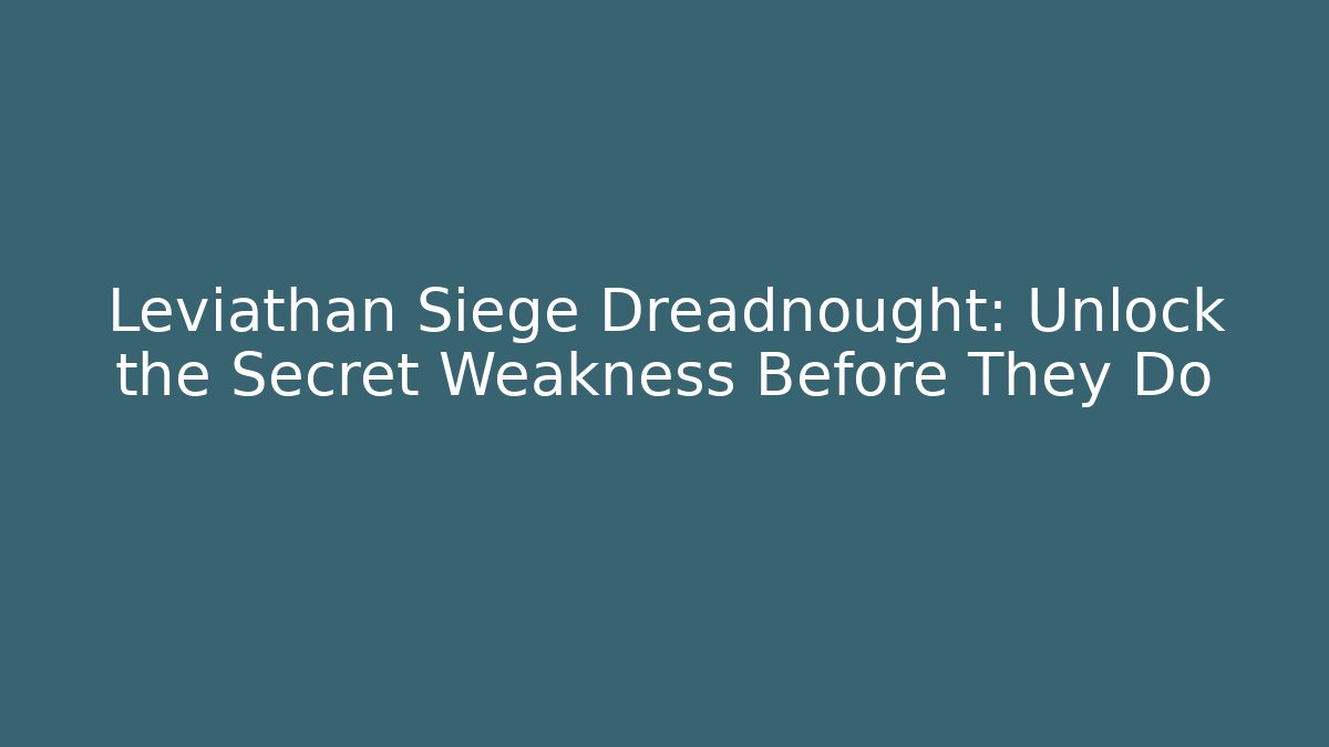 Leviathan Siege Dreadnought: Unlock the Secret Weakness Before They Do