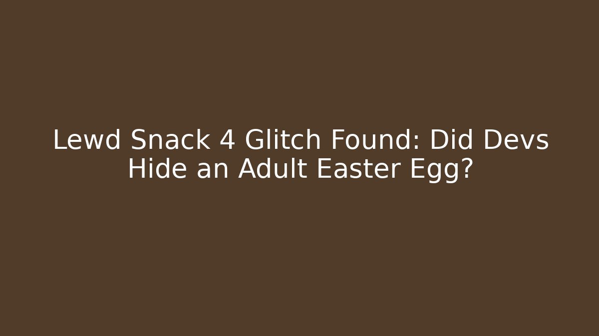 Lewd Snack 4 Glitch Found: Did Devs Hide an Adult Easter Egg? - Buddy Program