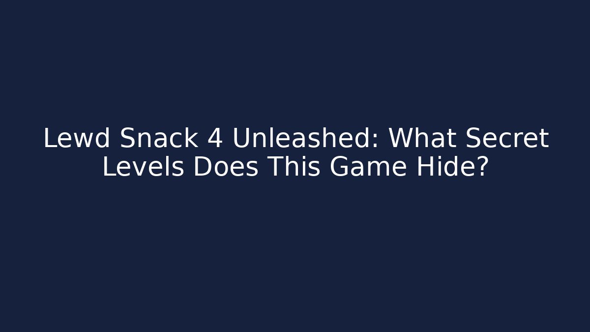 Lewd Snack 4 Unleashed: What Secret Levels Does This Game Hide?