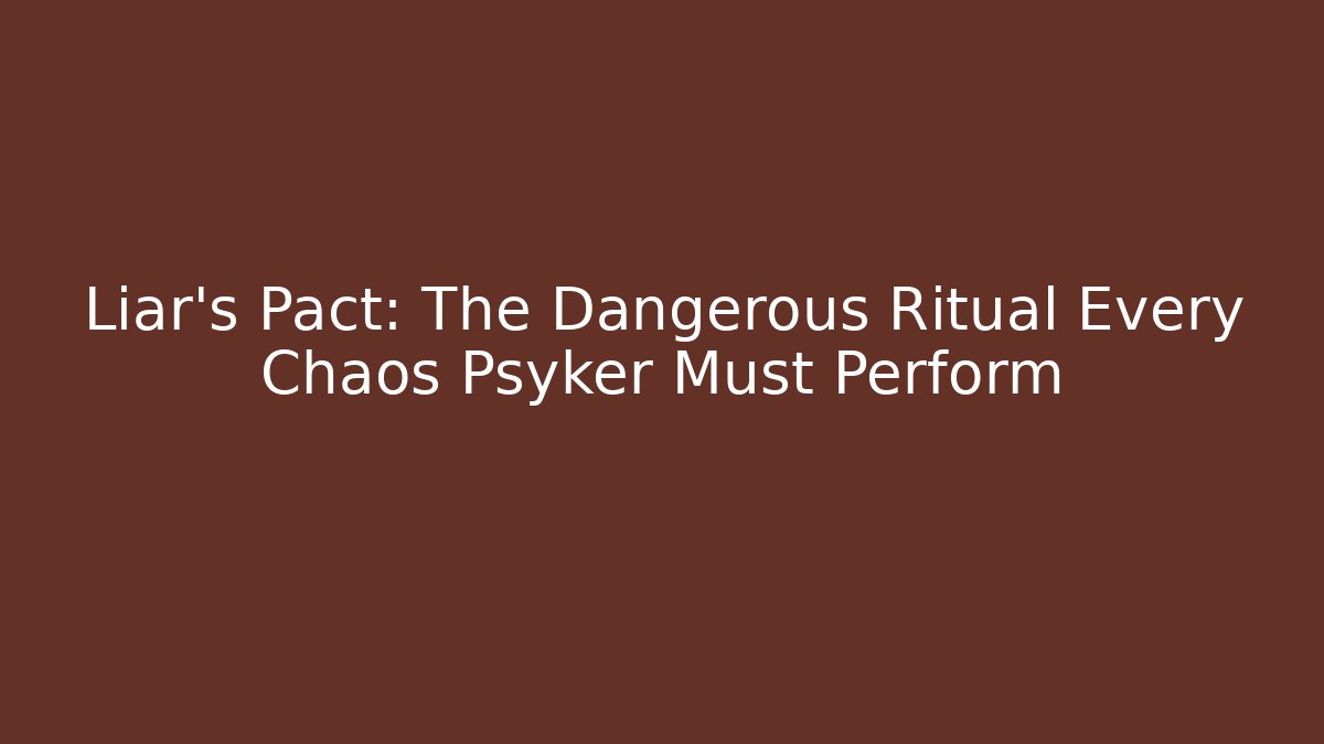 Liar's Pact: The Dangerous Ritual Every Chaos Psyker Must Perform