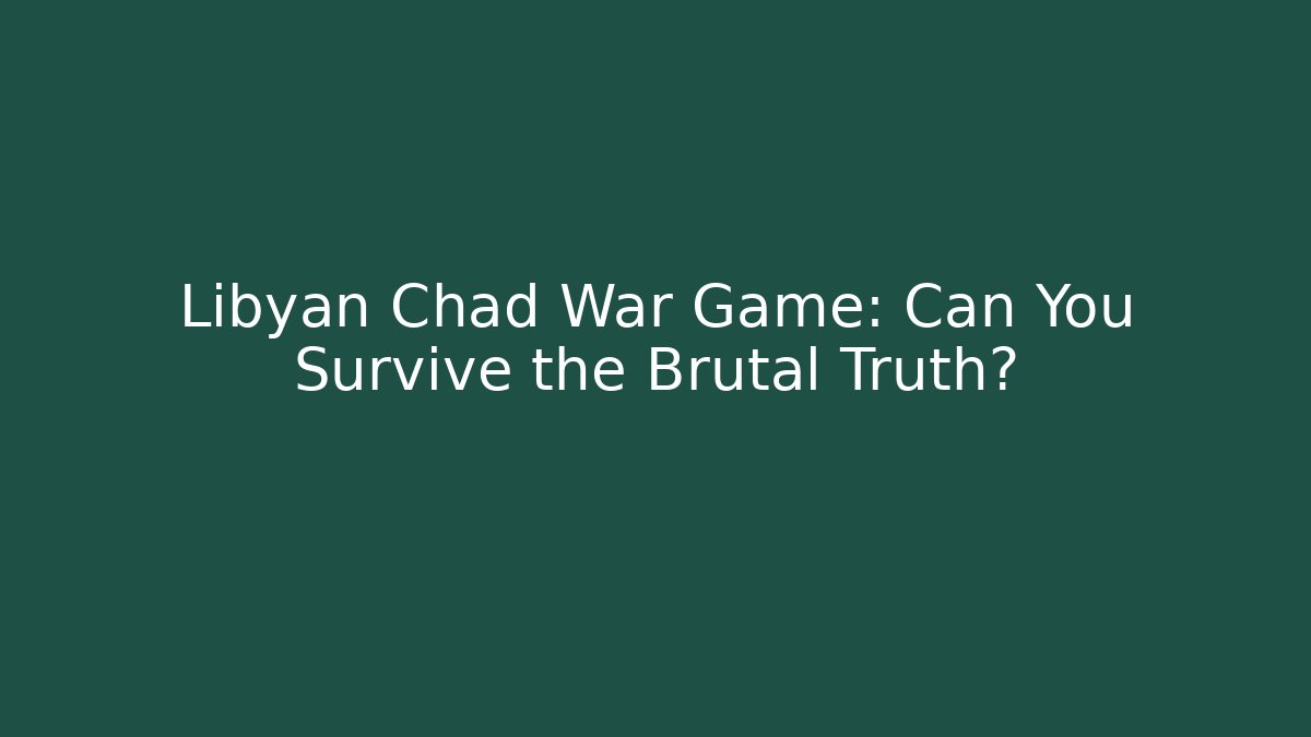 Libyan Chad War Game: Can You Survive the Brutal Truth?