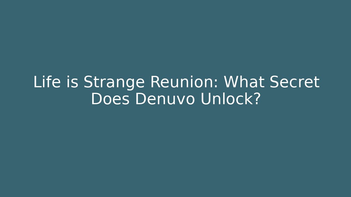 Life is Strange Reunion: What Secret Does Denuvo Unlock? - Buddy Program