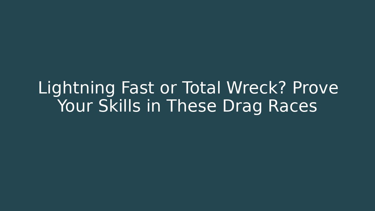 Lightning Fast or Total Wreck? Prove Your Skills in These Drag Races