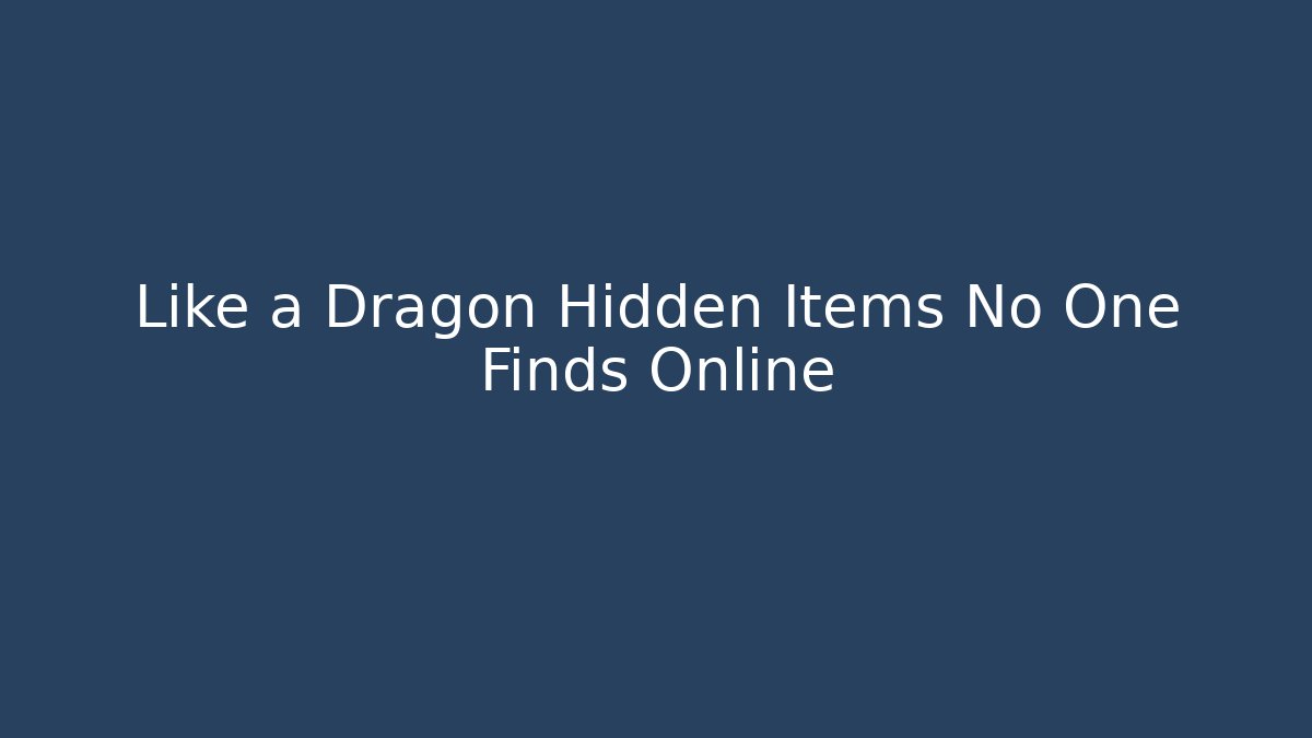 Like a Dragon Hidden Items No One Finds Online