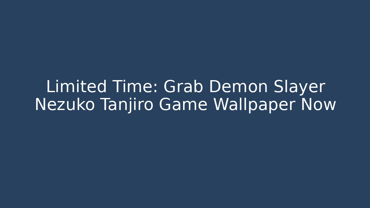 Limited Time: Grab Demon Slayer Nezuko Tanjiro Game Wallpaper Now