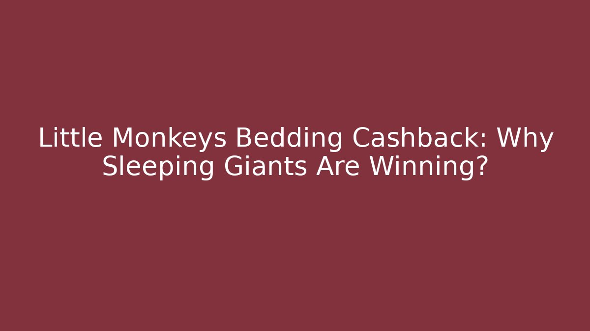 Little Monkeys Bedding Cashback: Why Sleeping Giants Are Winning? - Buddy Program