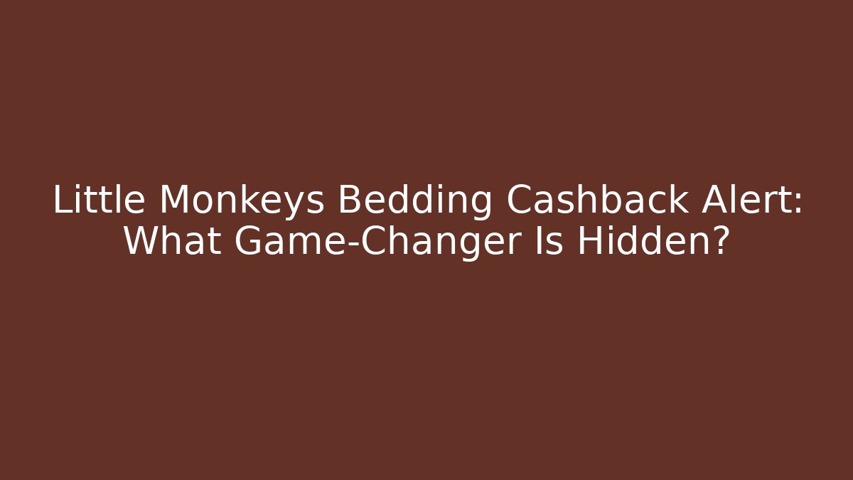 Little Monkeys Bedding Cashback Alert: What Game-Changer Is Hidden?
