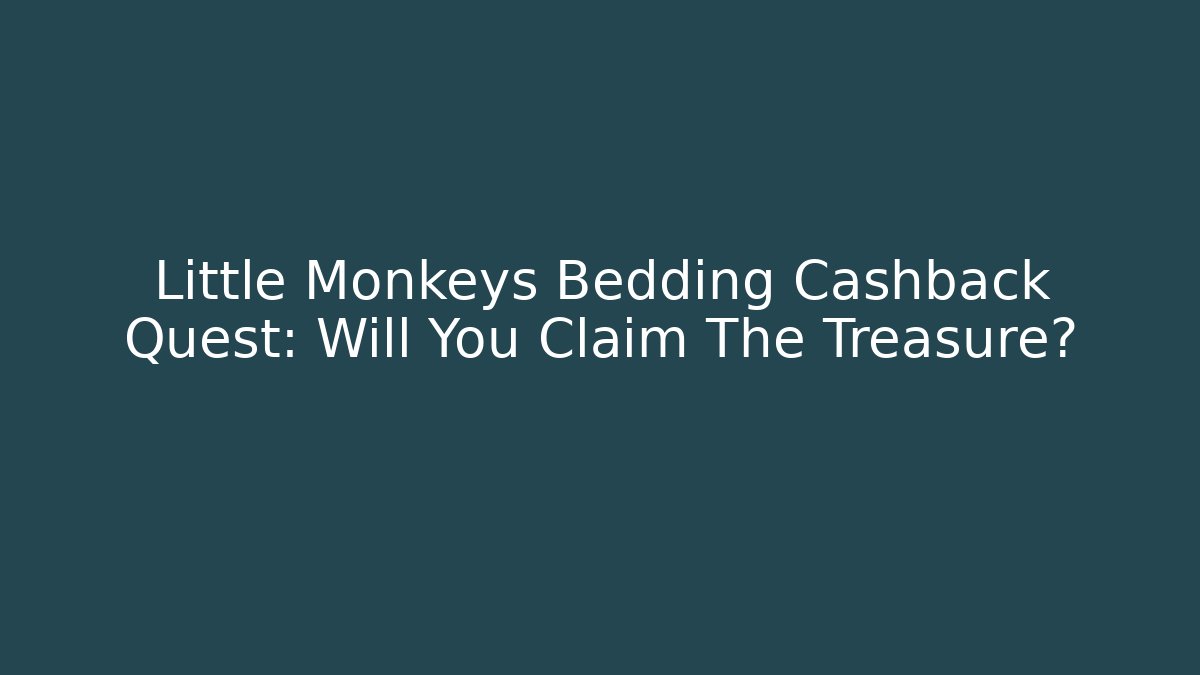 Little Monkeys Bedding Cashback Quest: Will You Claim The Treasure?