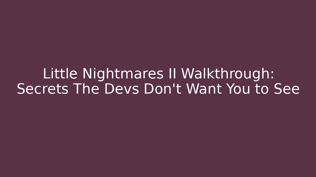 Little Nightmares II Walkthrough: Secrets The Devs Don’t Want You to See