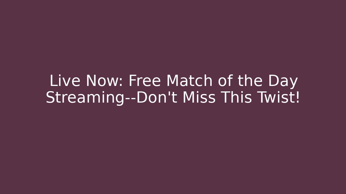 Live Now: Free Match of the Day Streaming—Don’t Miss This Twist!