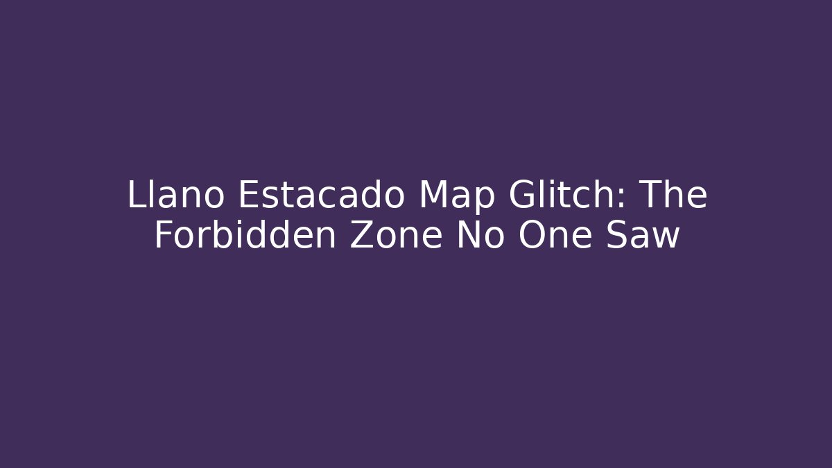 Llano Estacado Map Glitch: The Forbidden Zone No One Saw