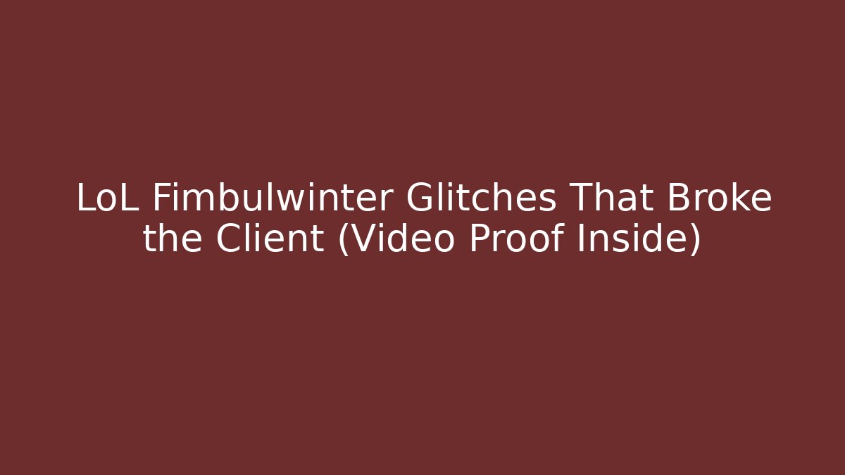LoL Fimbulwinter Glitches That Broke the Client (Video Proof Inside)