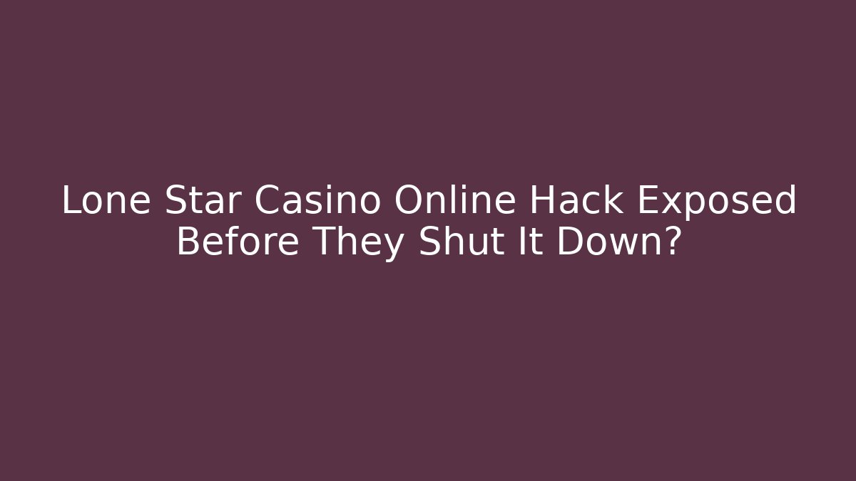 Lone Star Casino Online Hack Exposed Before They Shut It Down?