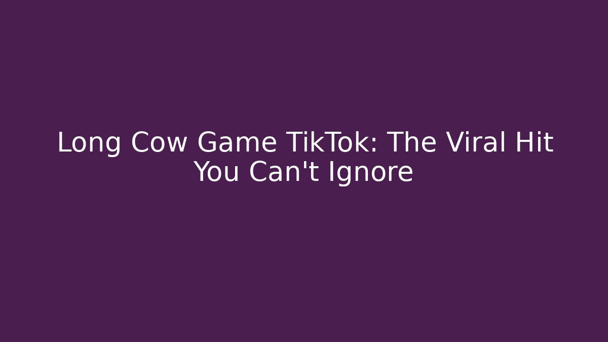 Long Cow Game TikTok: The Viral Hit You Can't Ignore