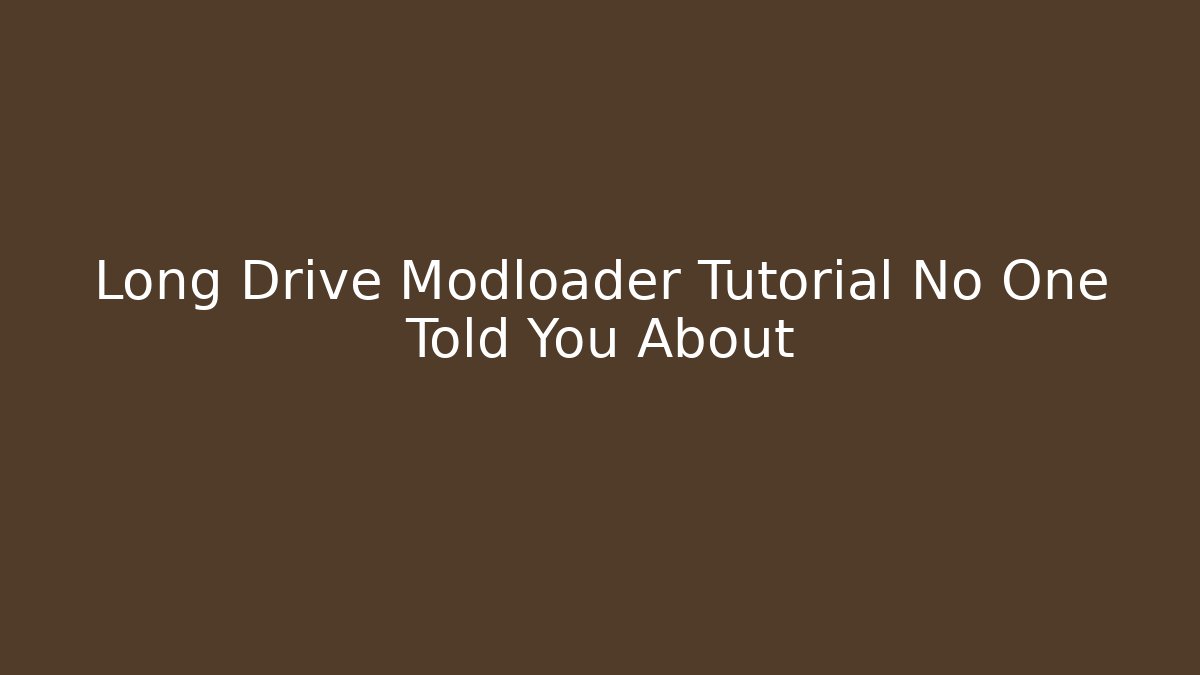 Long Drive Modloader Tutorial No One Told You About