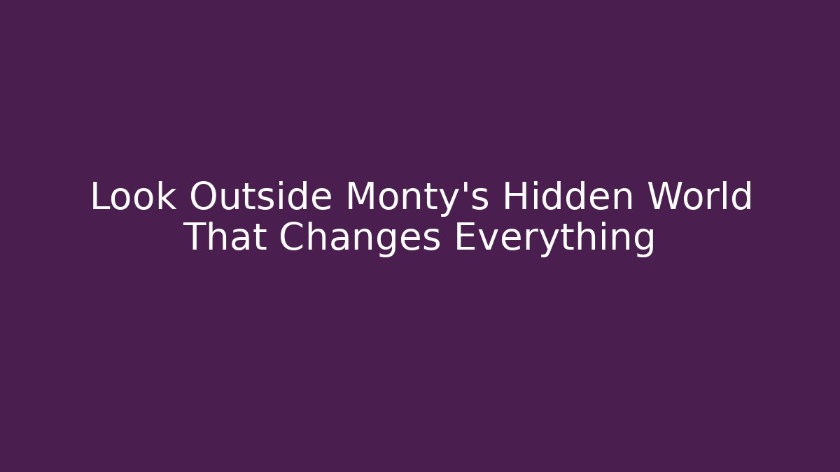 Look Outside Monty's Hidden World That Changes Everything