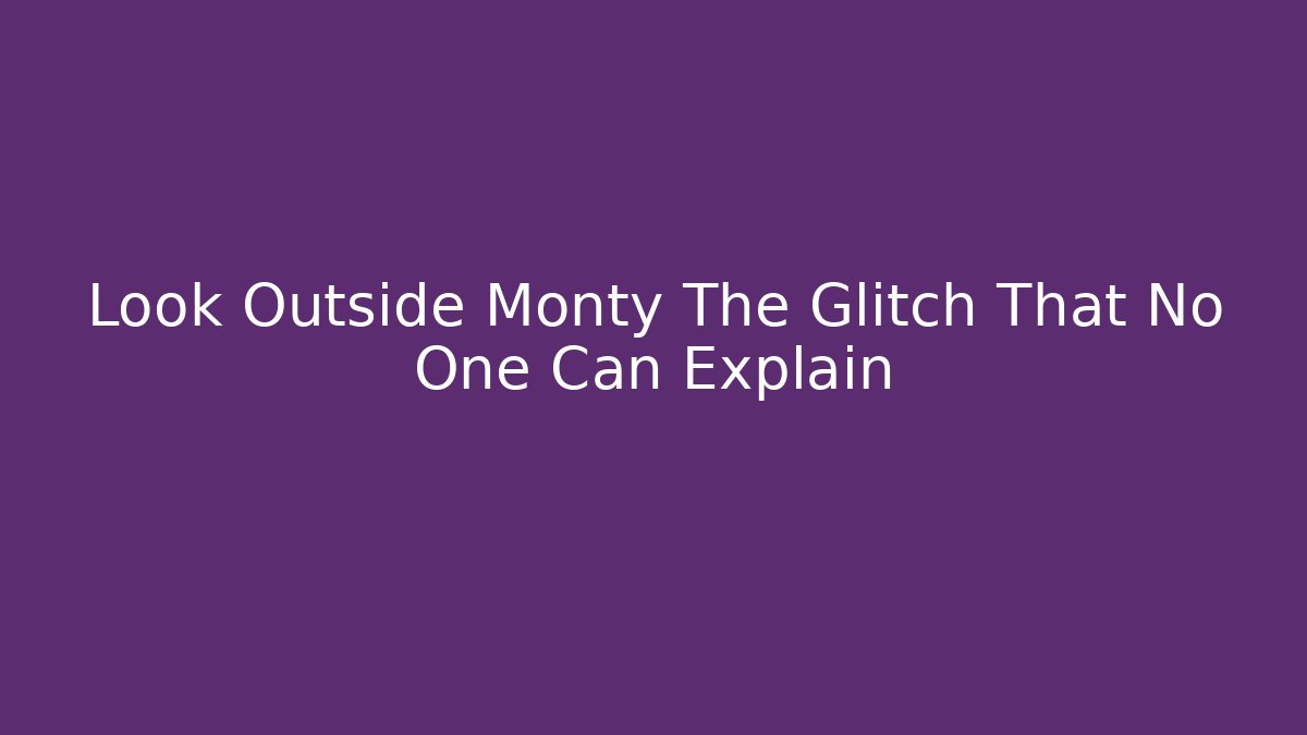 Look Outside Monty The Glitch That No One Can Explain - Buddy Program