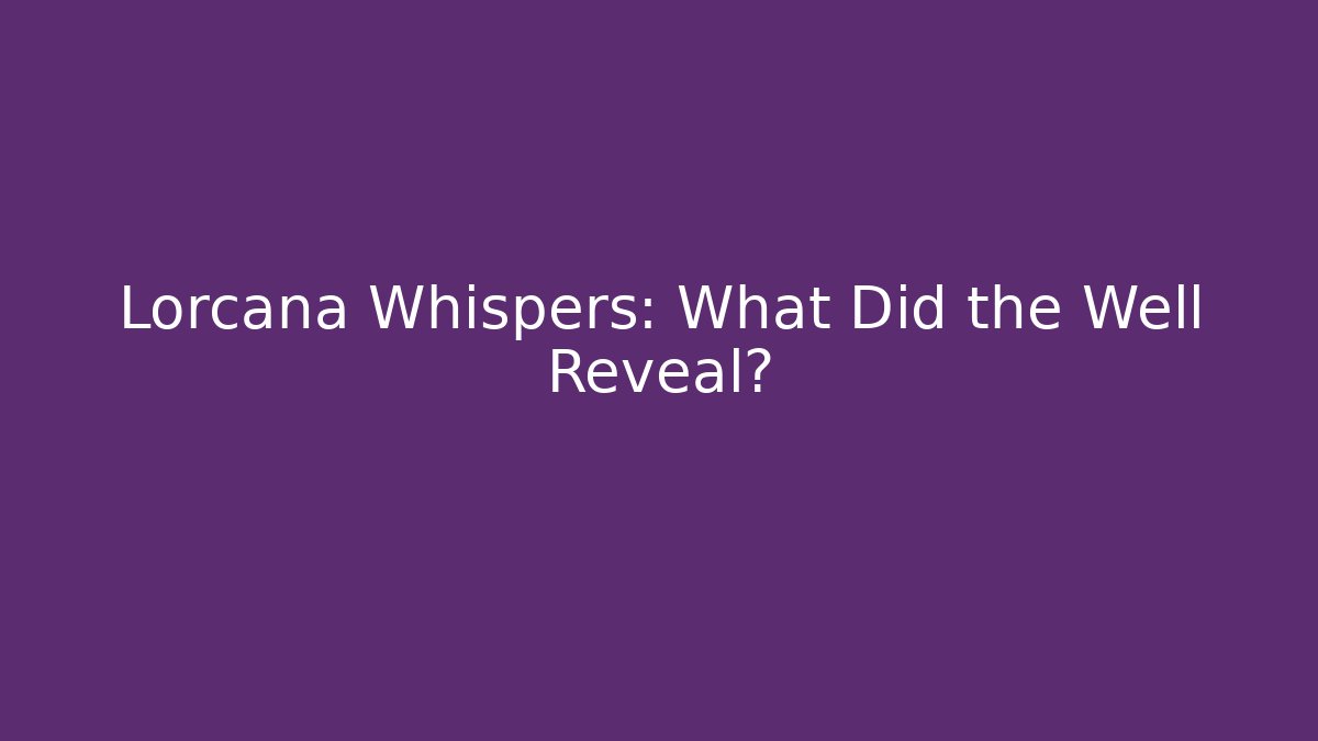 Lorcana Whispers: What Did the Well Reveal?
