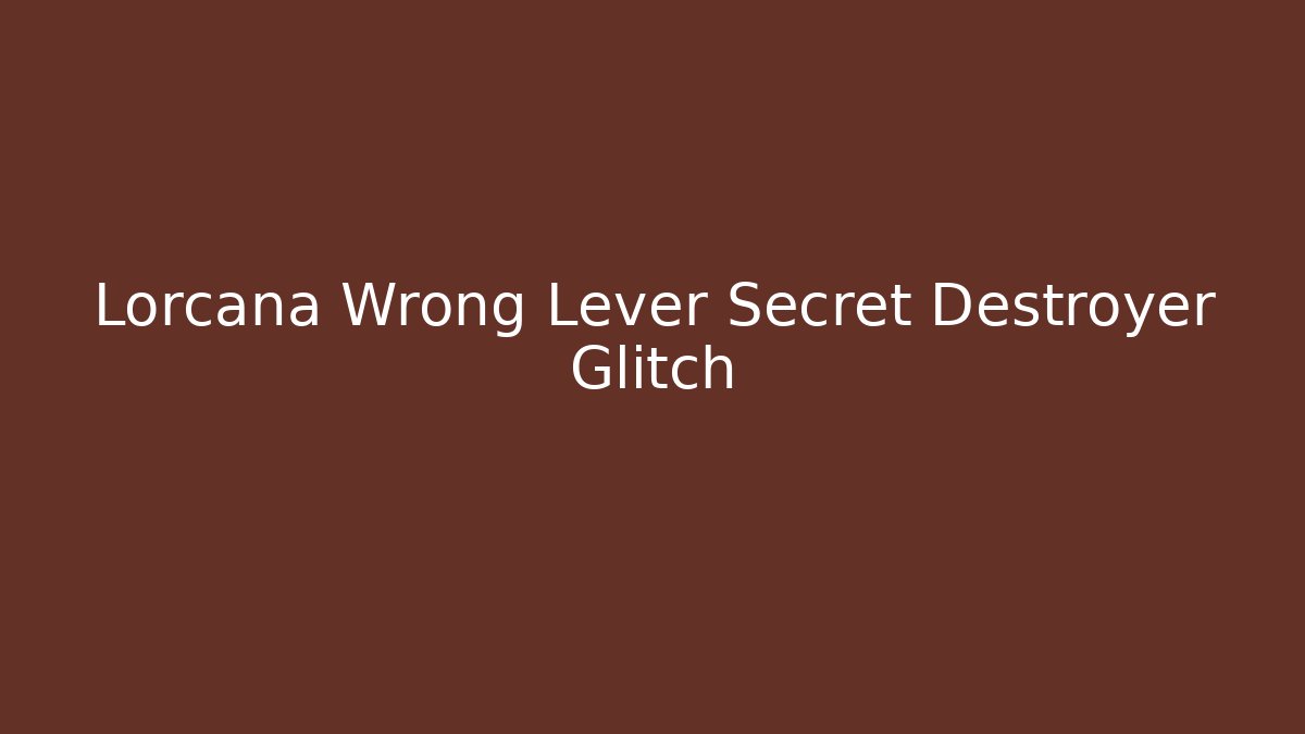 Lorcana Wrong Lever Secret Destroyer Glitch