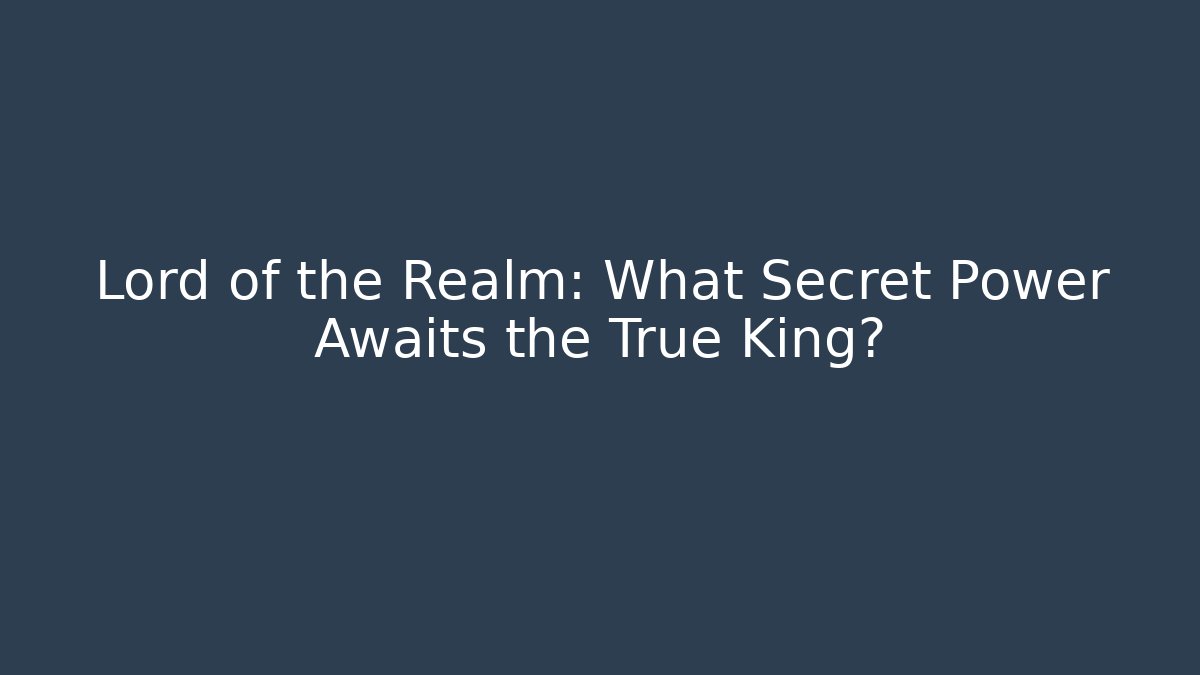 Lord of the Realm: What Secret Power Awaits the True King?