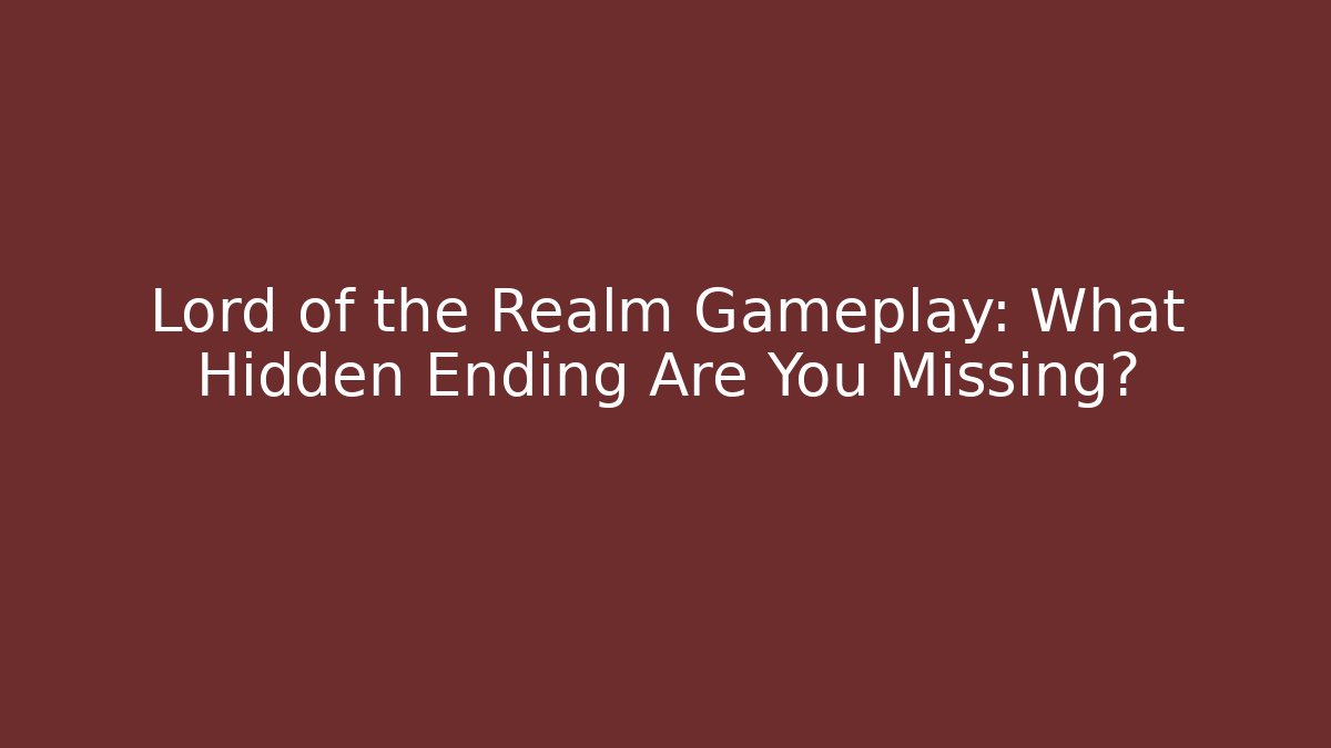 Lord of the Realm Gameplay: What Hidden Ending Are You Missing?