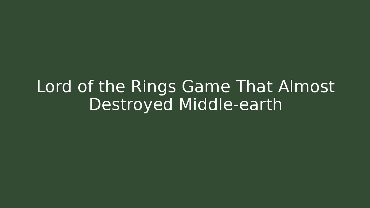 Lord of the Rings Game That Almost Destroyed Middle-earth