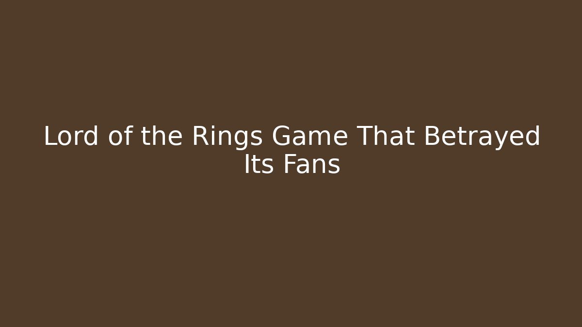 Lord of the Rings Game That Betrayed Its Fans