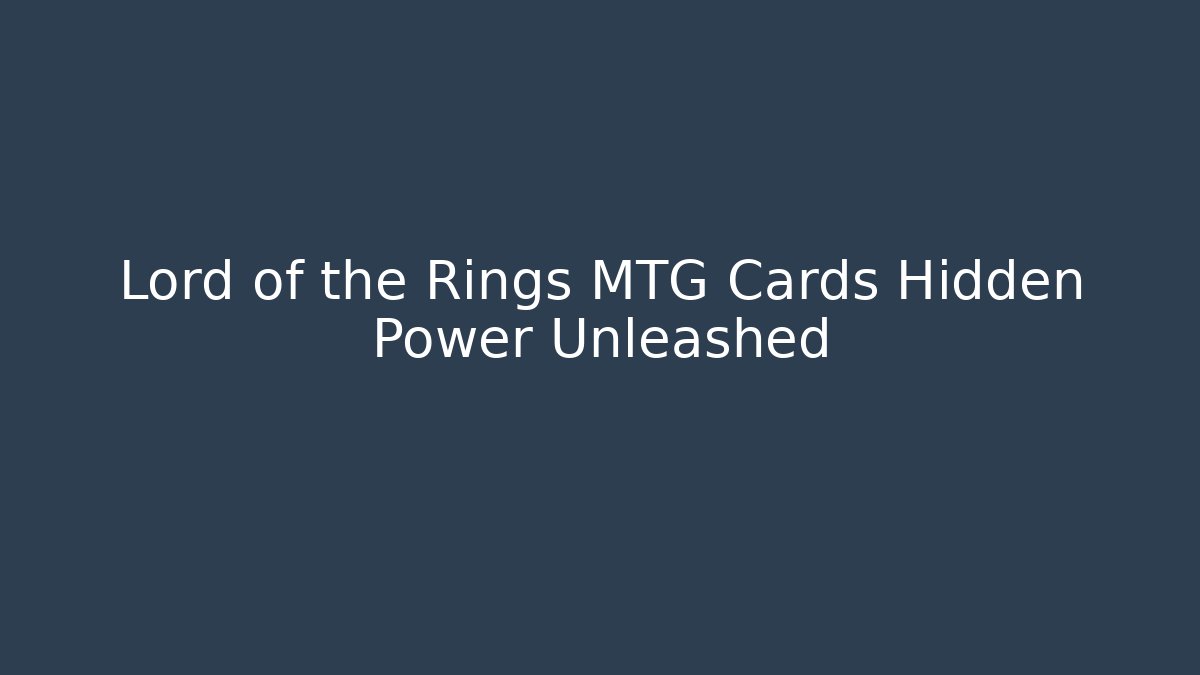 Lord of the Rings MTG Cards Hidden Power Unleashed