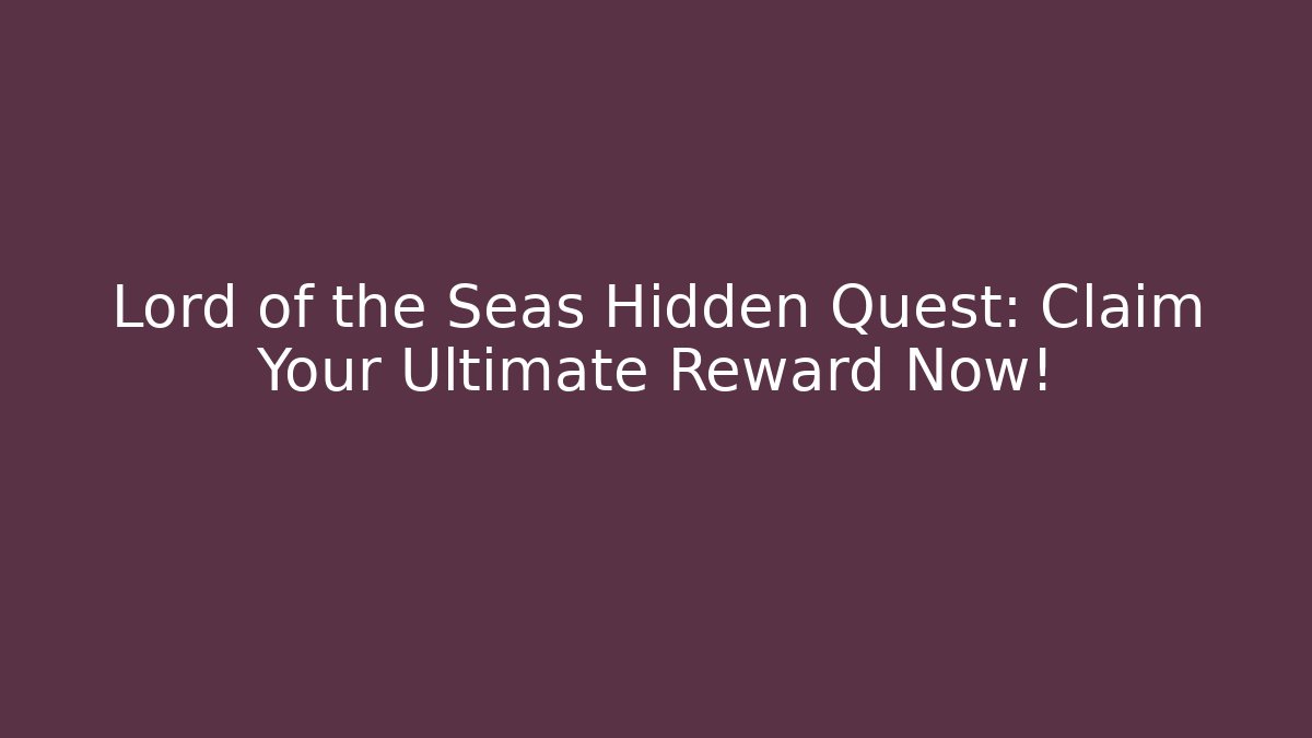 Lord of the Seas Hidden Quest: Claim Your Ultimate Reward Now!