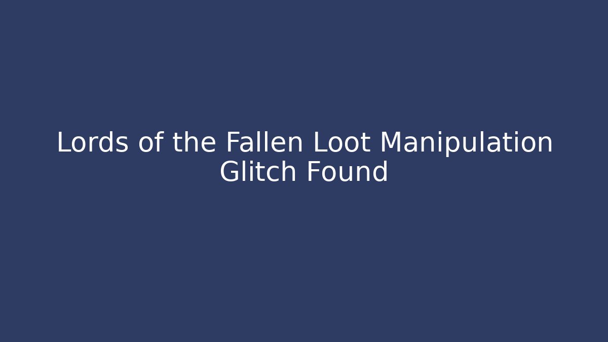 Lords of the Fallen Loot Manipulation Glitch Found